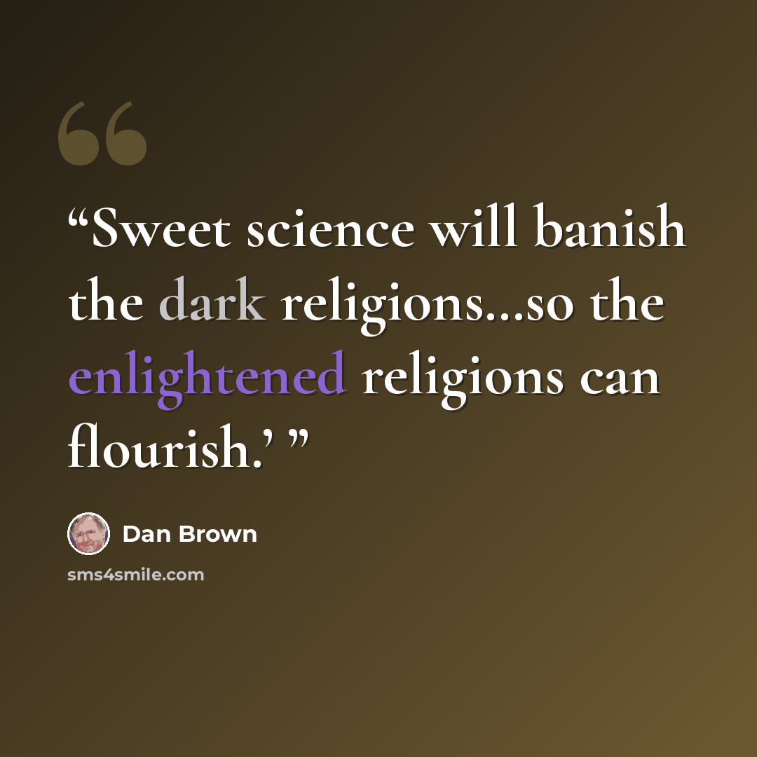 “Sweet science will banish the dark religions…so the enlightened religions can flourish.’” quote by Dan Brown