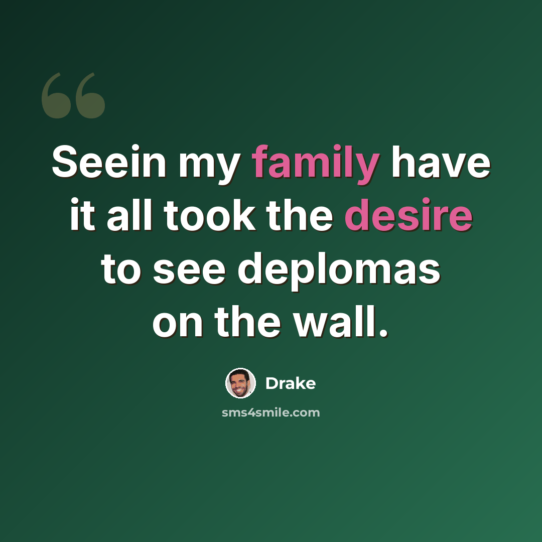 “Seein my family have it all took the desire to see deplomas on the wall.” quote by Drake