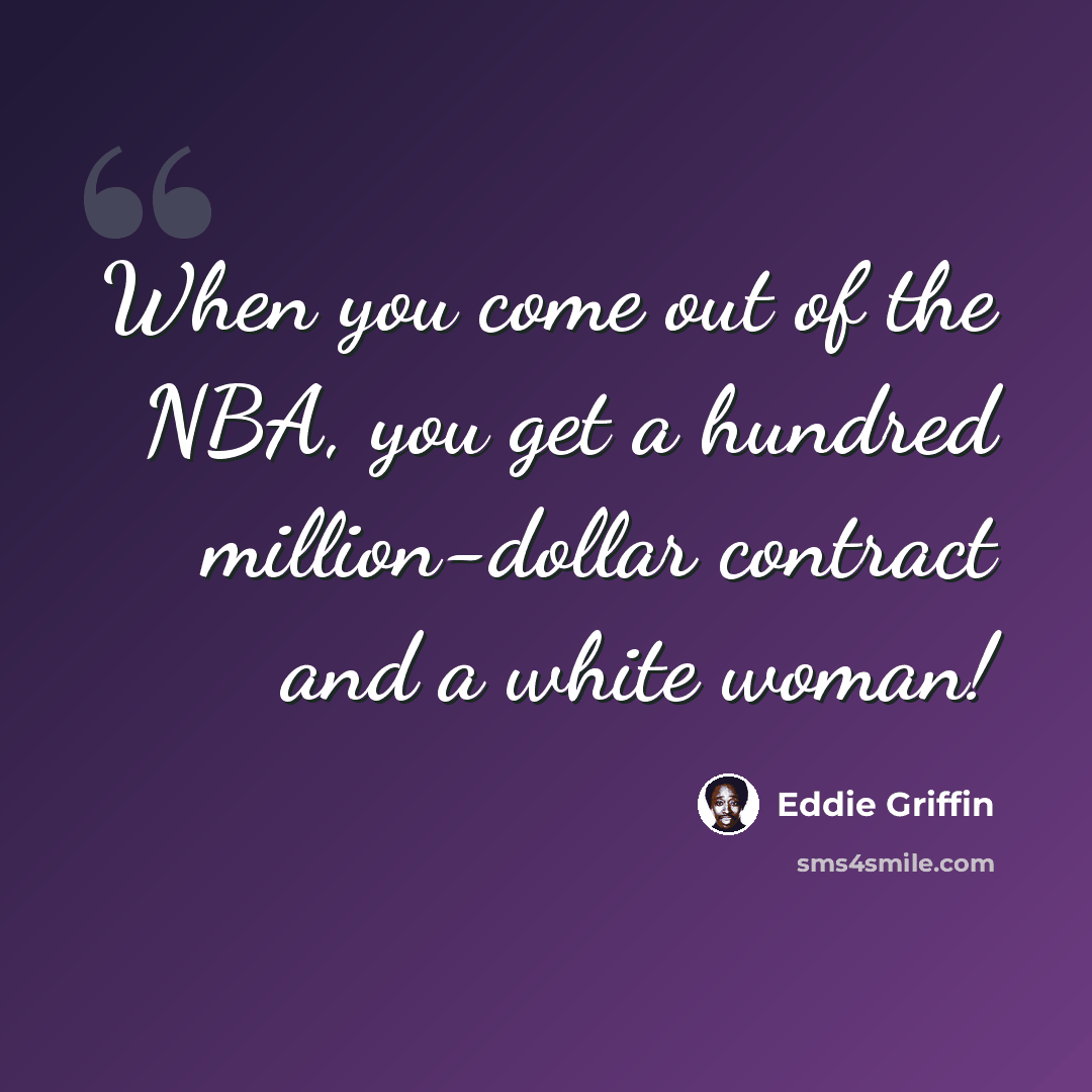 “When you come out of the NBA, you get a hundred million-dollar contract and a white woman!” quote by Eddie Griffin