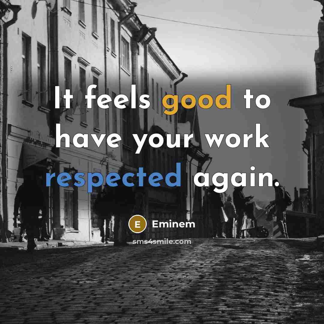 “It feels good to have your work respected again.” quote by Eminem