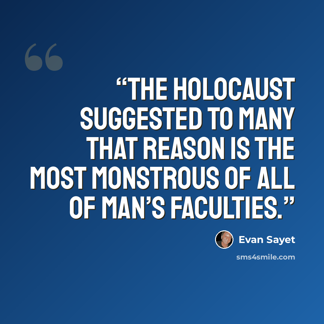 “the Holocaust suggested to many that reason is the most monstrous of all of man’s faculties.” quote by Evan Sayet