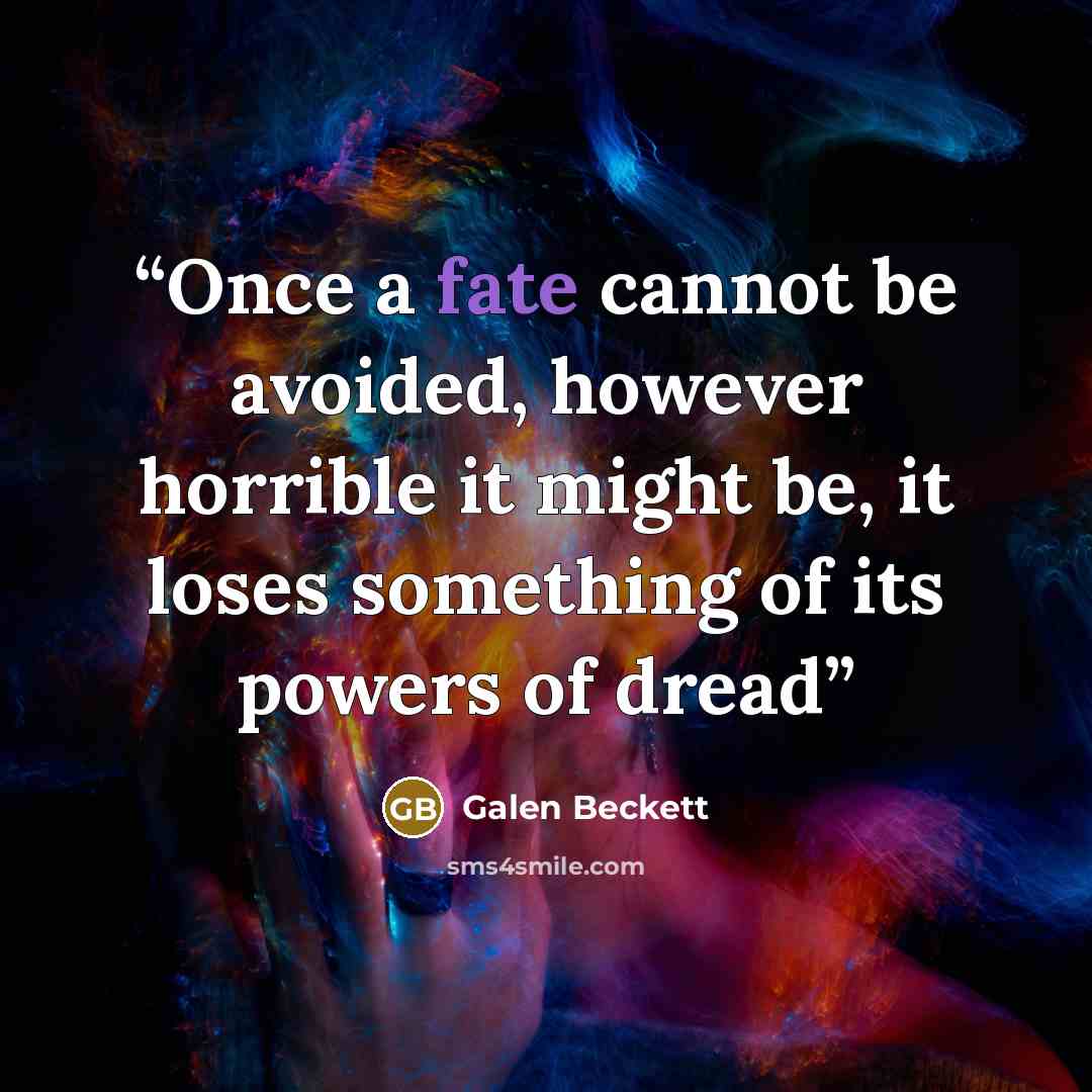 “Once a fate cannot be avoided, however horrible it might be, it loses something of its powers of dread” quote by Galen Beckett