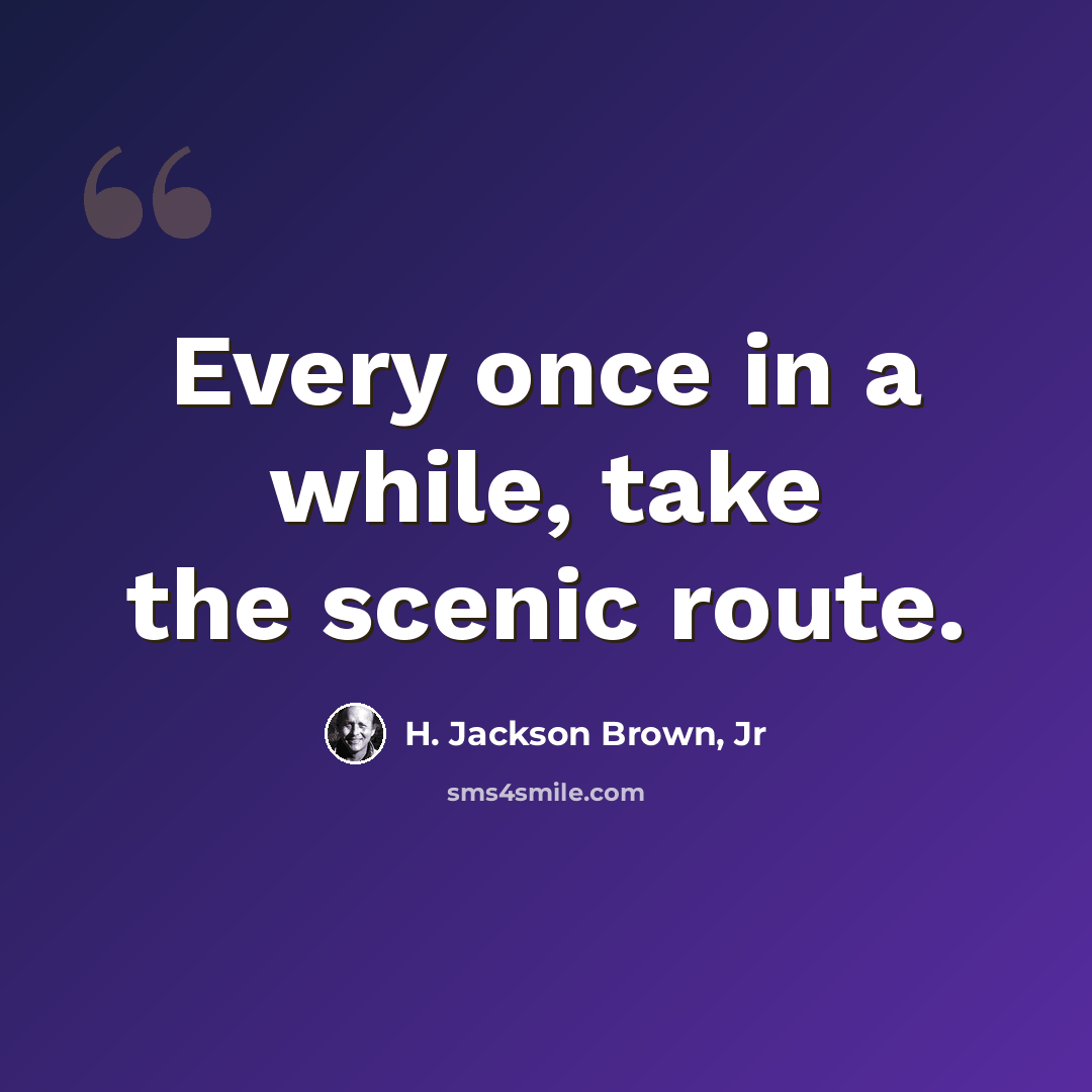 “Every once in a while, take the scenic route.” quote by H. Jackson Brown, Jr