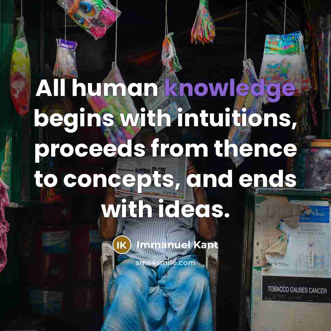 “All human knowledge begins with intuitions, proceeds from thence to concepts, and ends with ideas.” quote by Immanuel Kant