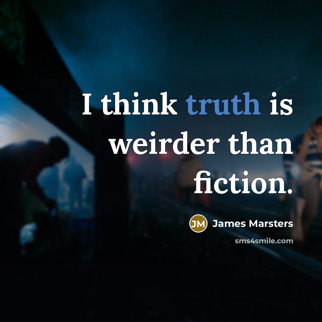 “I think truth is weirder than fiction.” quote by James Marsters