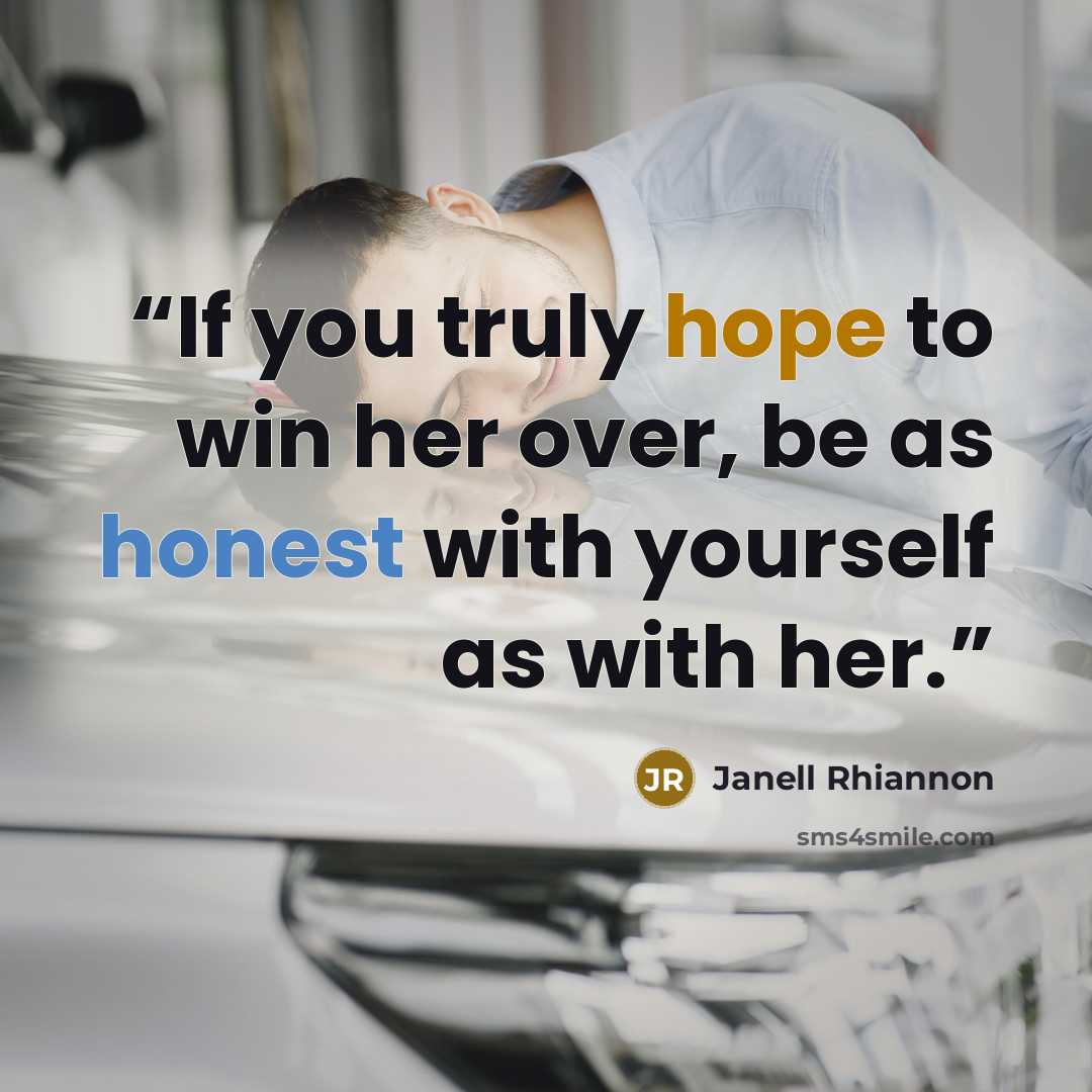 “If you truly hope to win her over, be as honest with yourself as with her.” quote by Janell Rhiannon