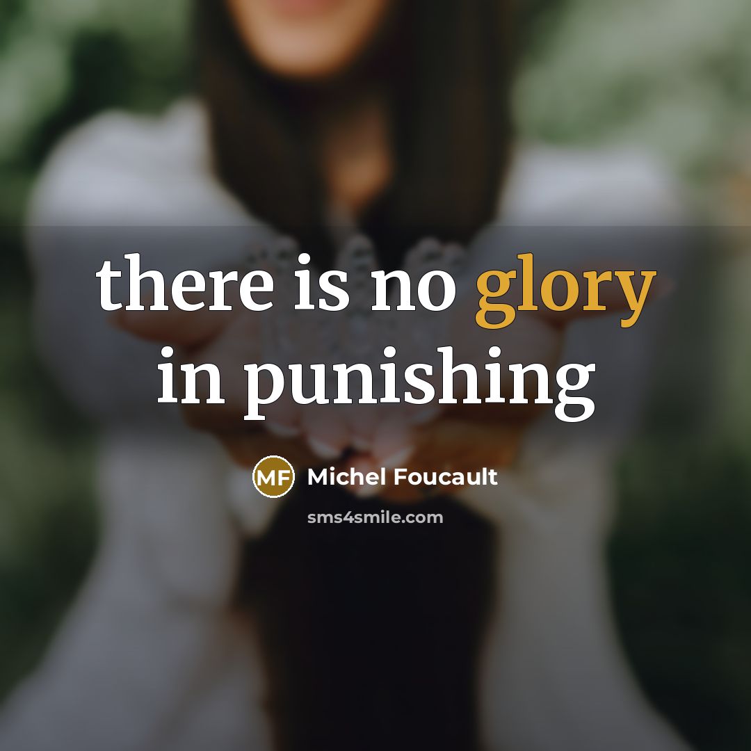 “there is no glory in punishing” quote by Michel Foucault