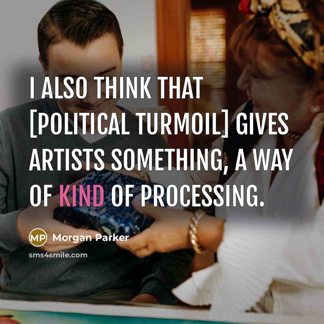“I also think that [political turmoil] gives artists something, a way of kind of processing.” quote by Morgan Parker