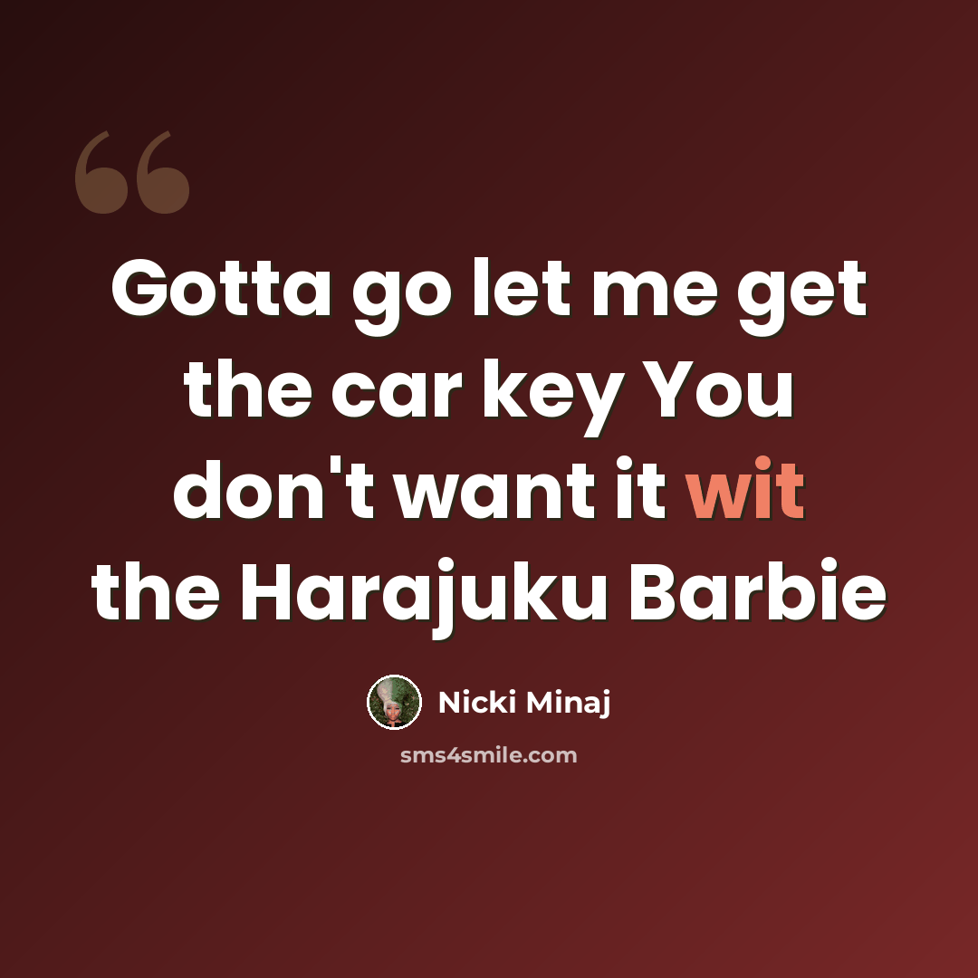 “Gotta go let me get the car key You don't want it wit the Harajuku Barbie” quote by Nicki Minaj