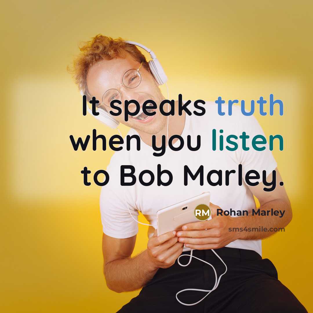 “It speaks truth when you listen to Bob Marley.” quote by Rohan Marley
