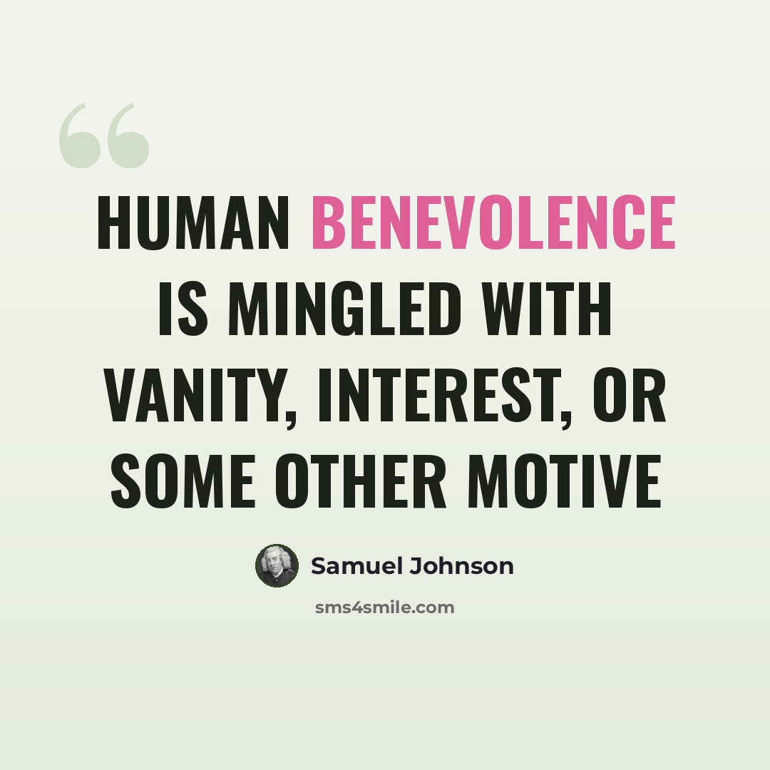 “Human benevolence is mingled with vanity, interest, or some other motive” quote by Samuel Johnson