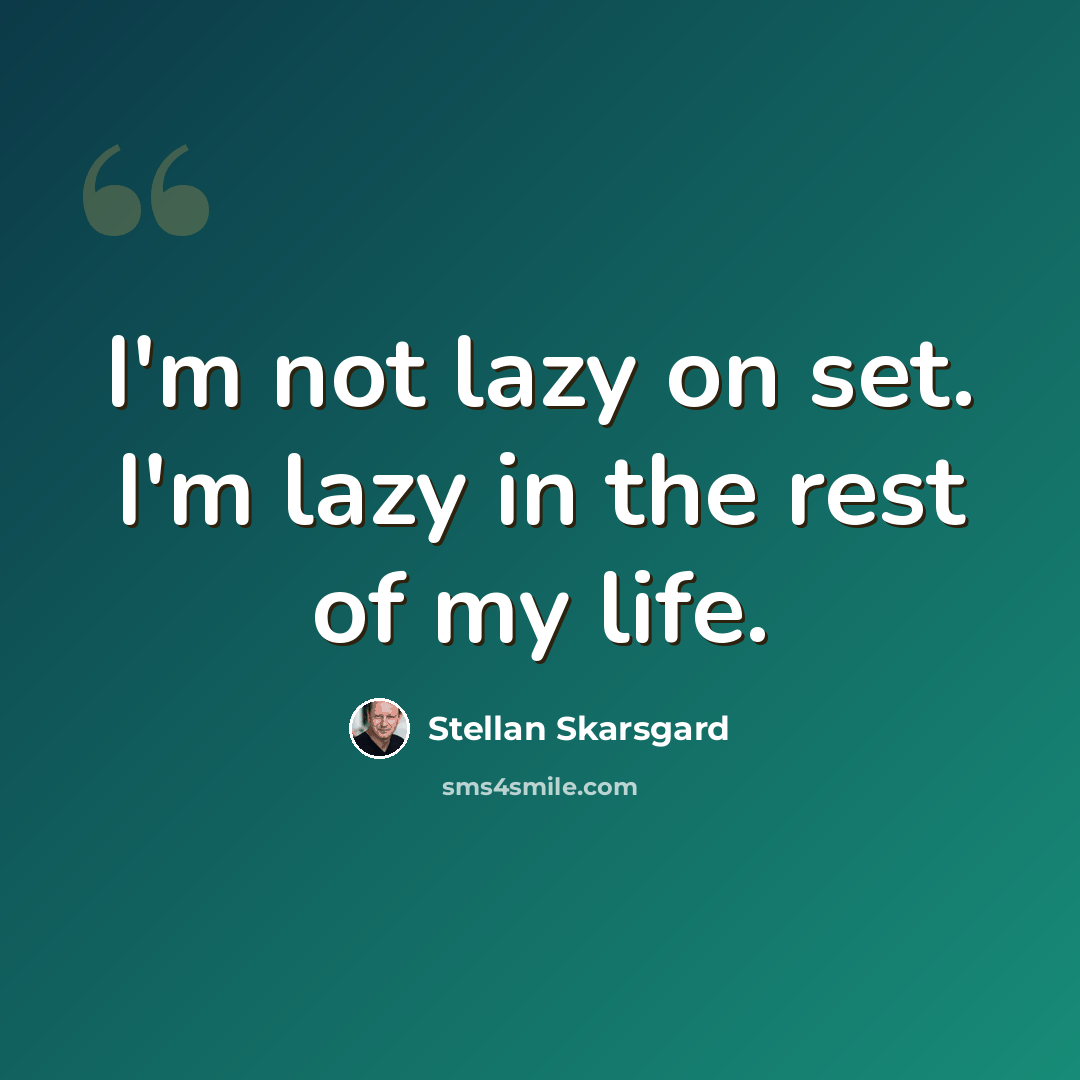 “I'm not lazy on set. I'm lazy in the rest of my life.” quote by Stellan Skarsgard