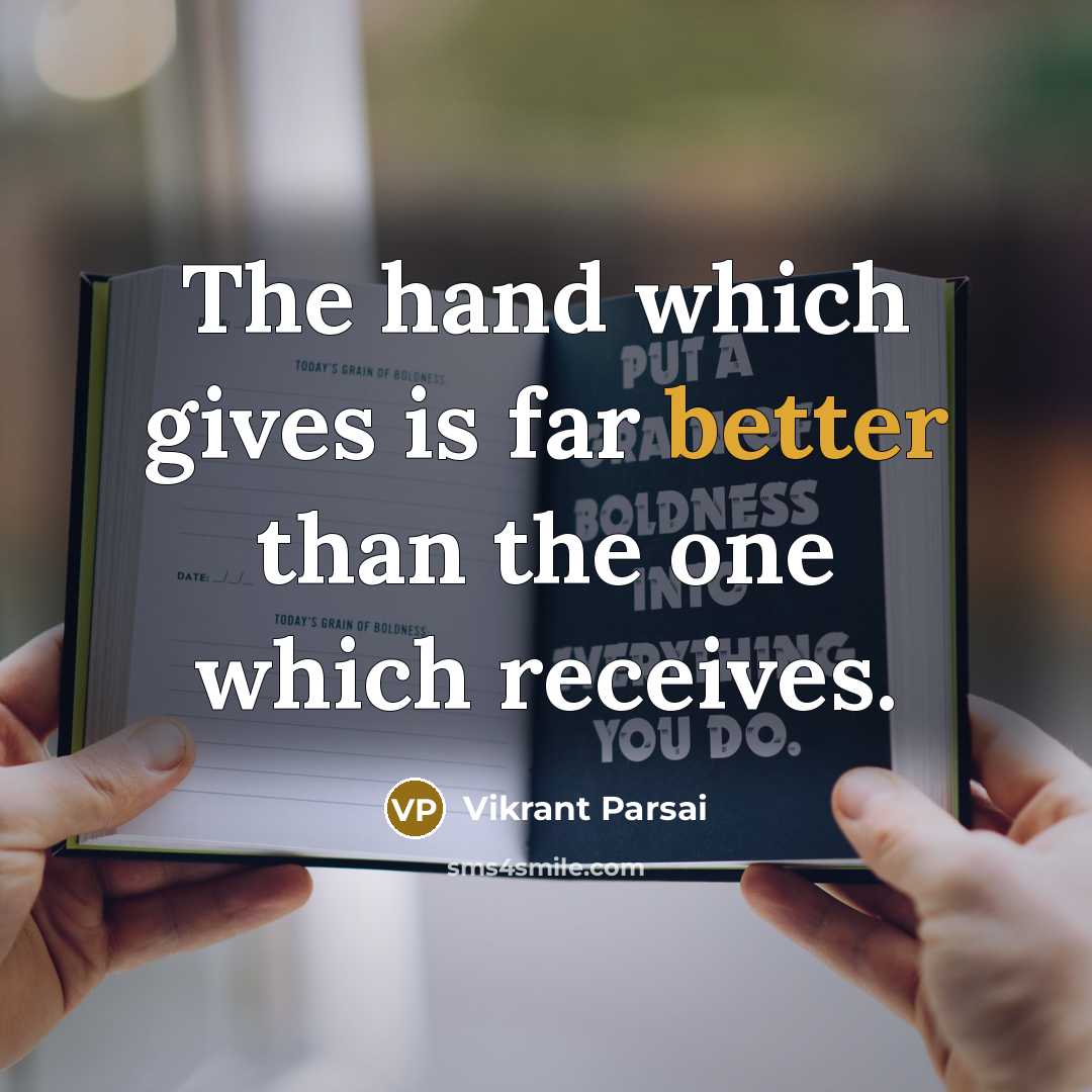“The hand which gives is far better than the one which receives.” quote by Vikrant Parsai