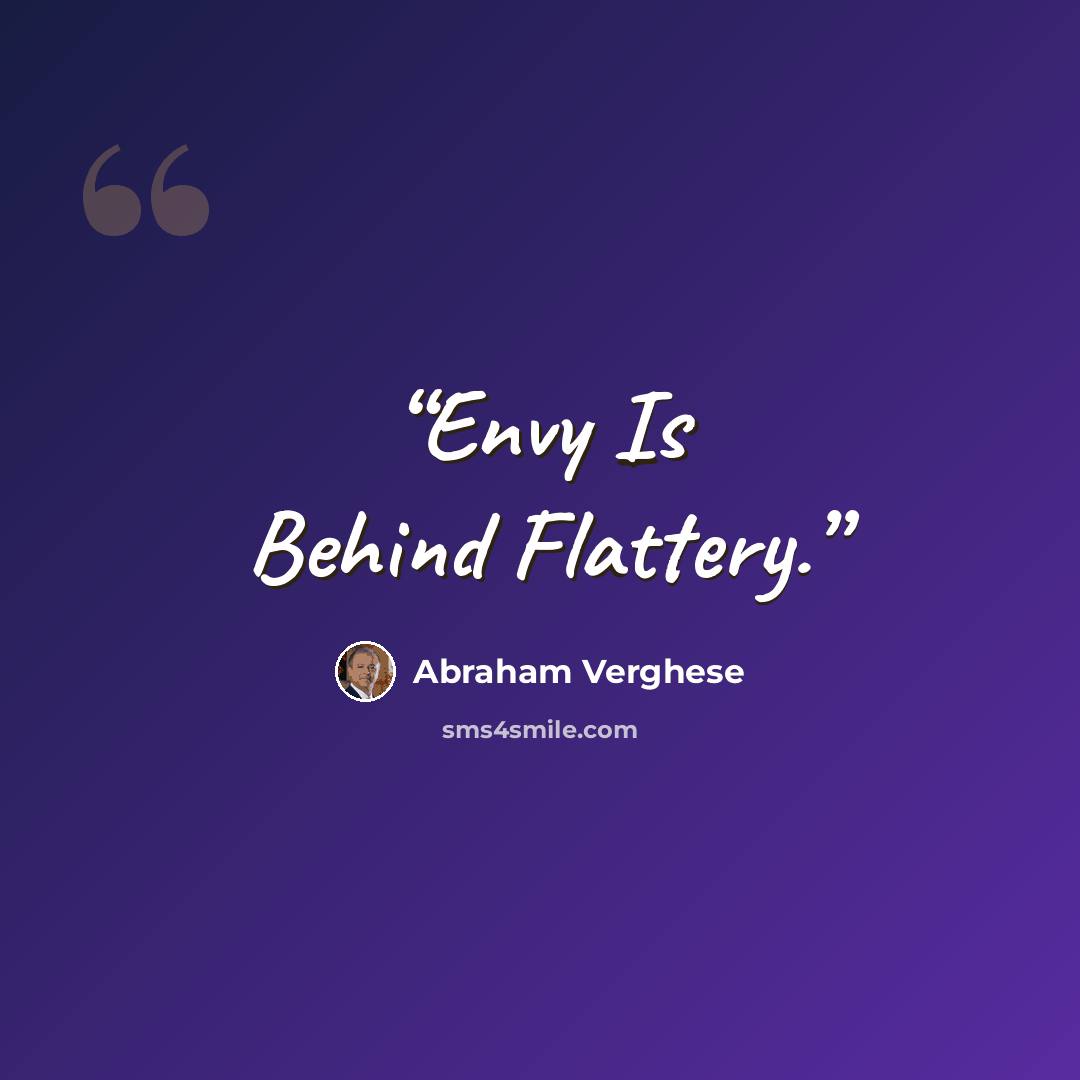 “Envy Is Behind Flattery.” quote by Abraham Verghese