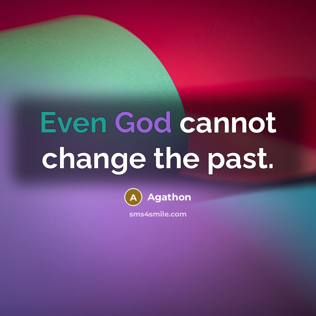 “Even God cannot change the past.” quote by Agathon