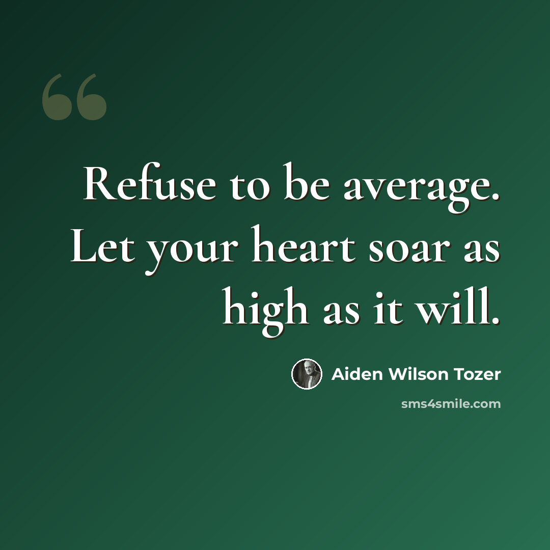 “Refuse to be average. Let your heart soar as high as it will.” quote by Aiden Wilson Tozer