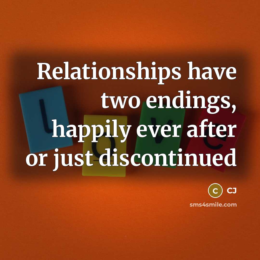 “Relationships have two endings, happily ever after or just discontinued” quote by CJ