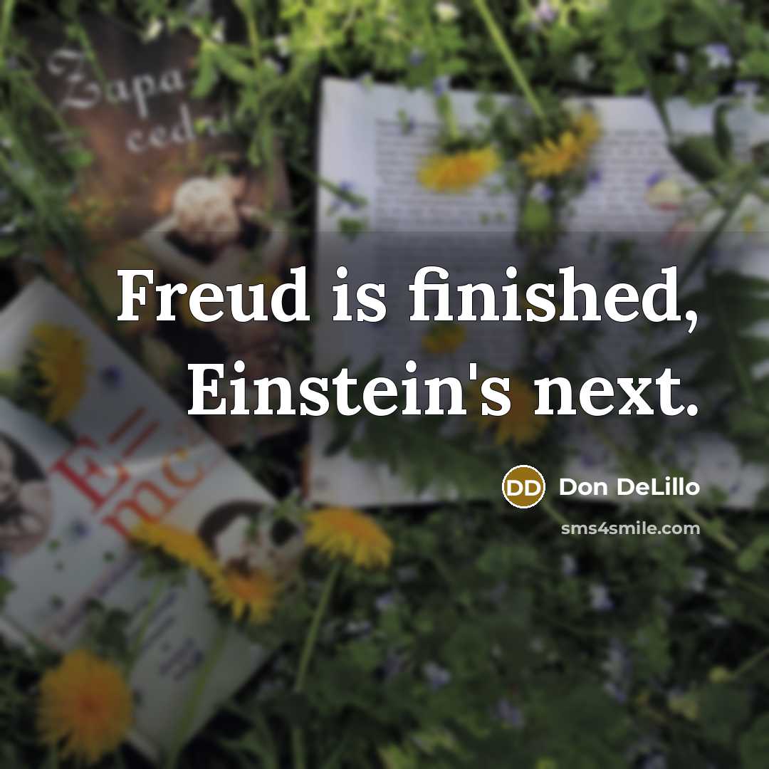 “Freud is finished, Einstein's next.” quote by Don DeLillo