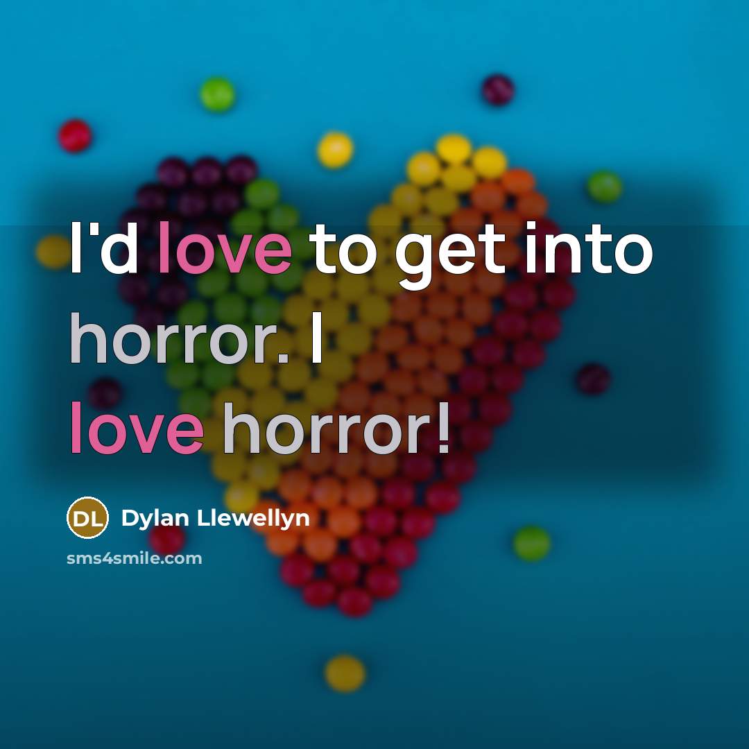 “I'd love to get into horror. I love horror!” quote by Dylan Llewellyn