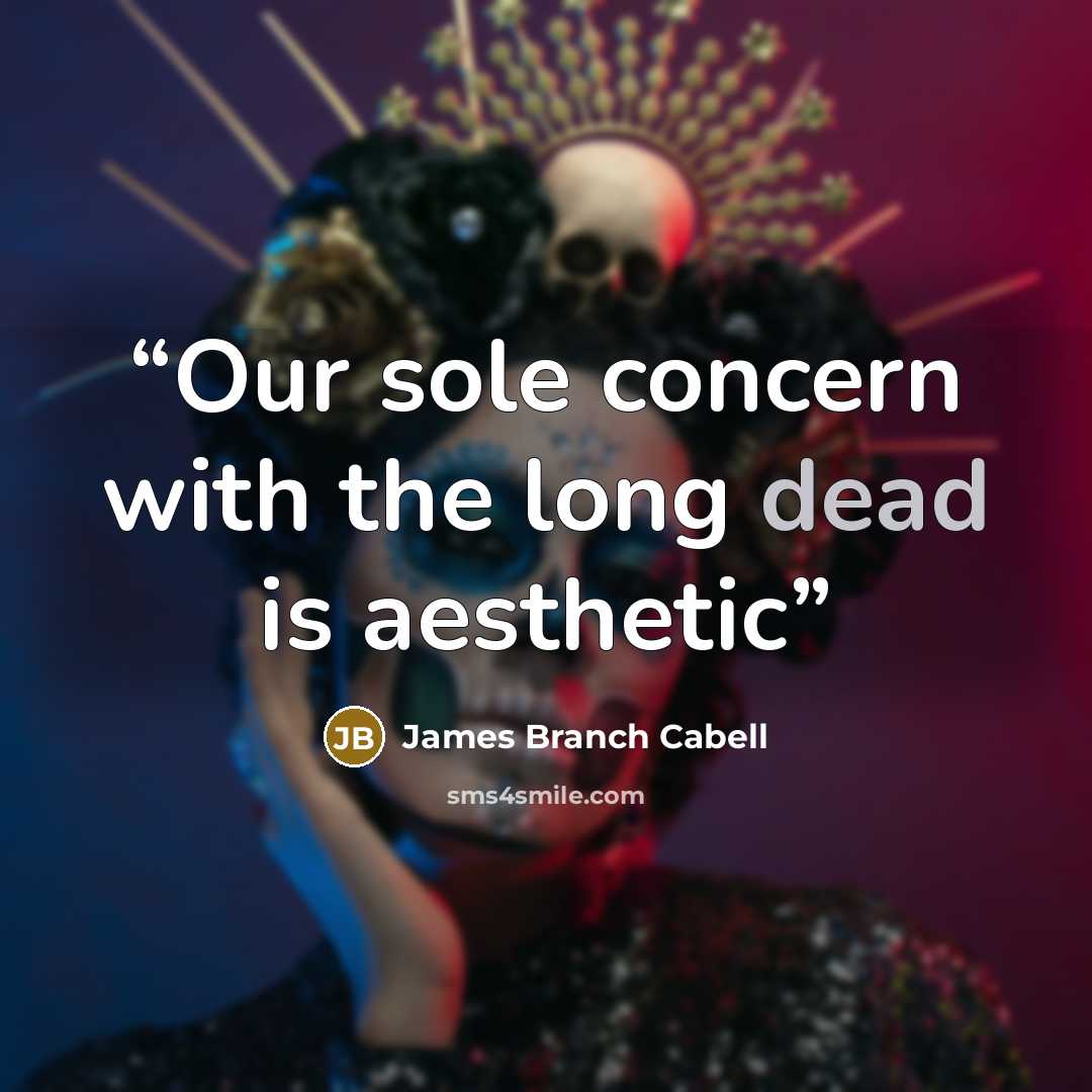“Our sole concern with the long dead is aesthetic” quote by James Branch Cabell