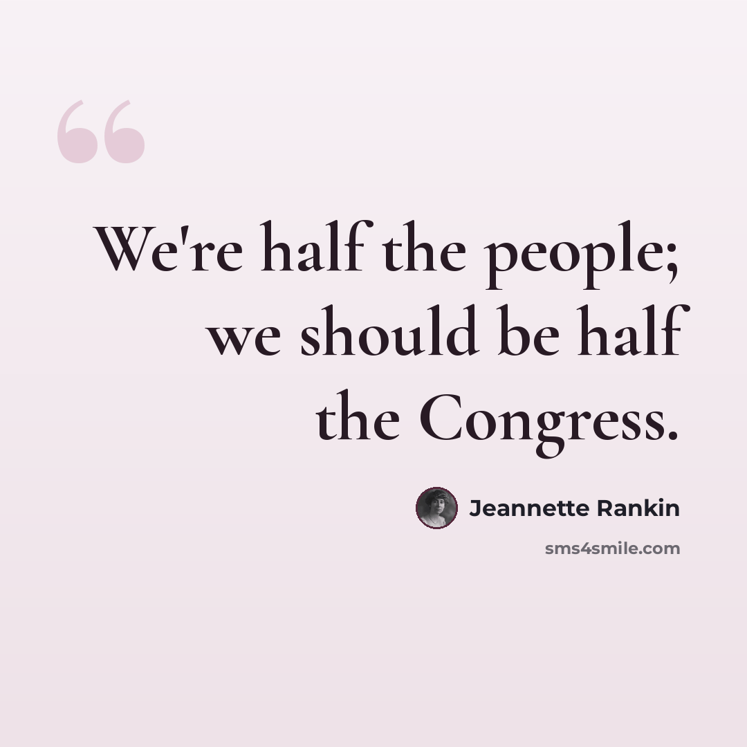 “We're half the people; we should be half the Congress.” quote by Jeannette Rankin