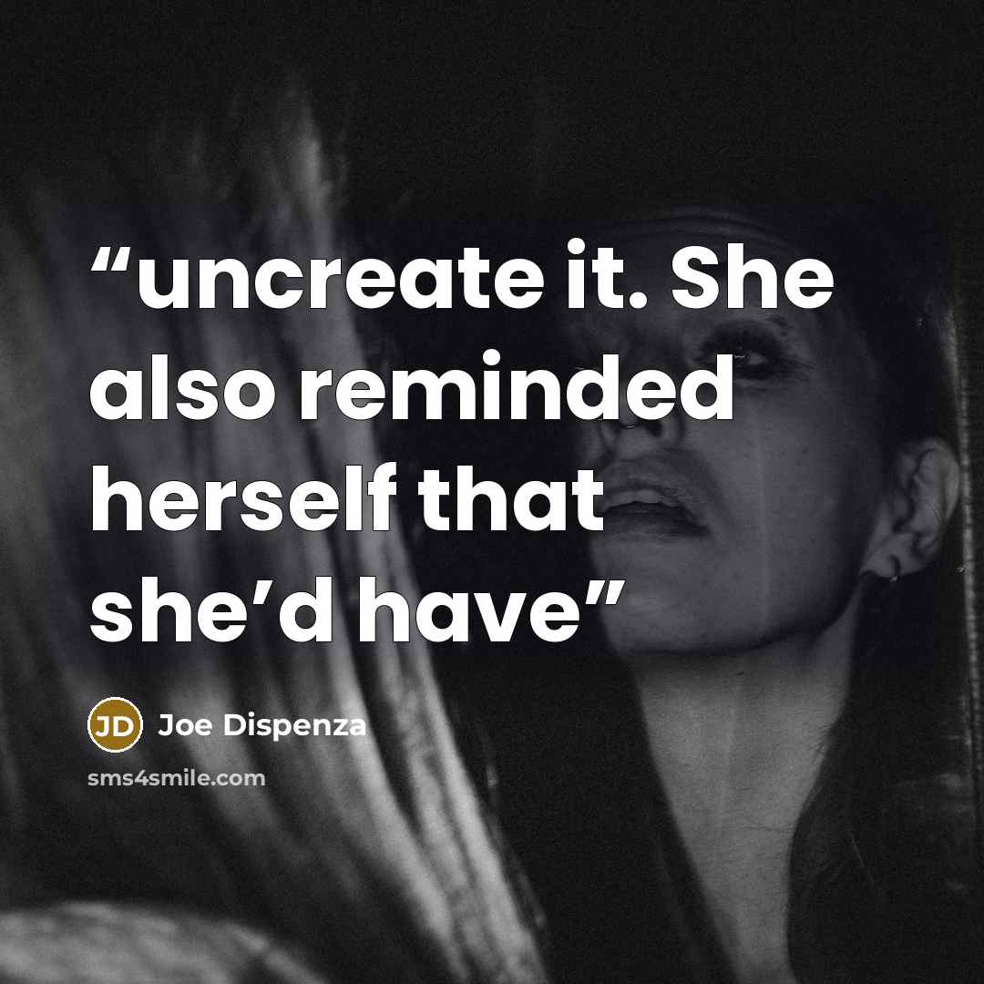 “uncreate it. She also reminded herself that she’d have” quote by Joe Dispenza