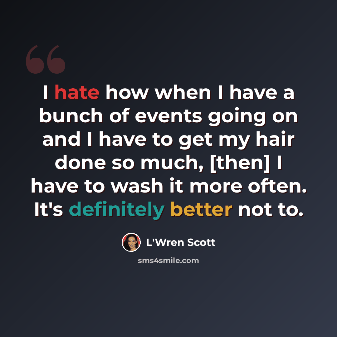 “I hate how when I have a bunch of events going on and I have to get my hair done so much, [then] I have to wash it more often. It's definitely better not to.” quote by L'Wren Scott