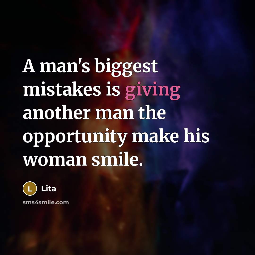 “A man's biggest mistakes is giving another man the opportunity make his woman smile.” quote by Lita