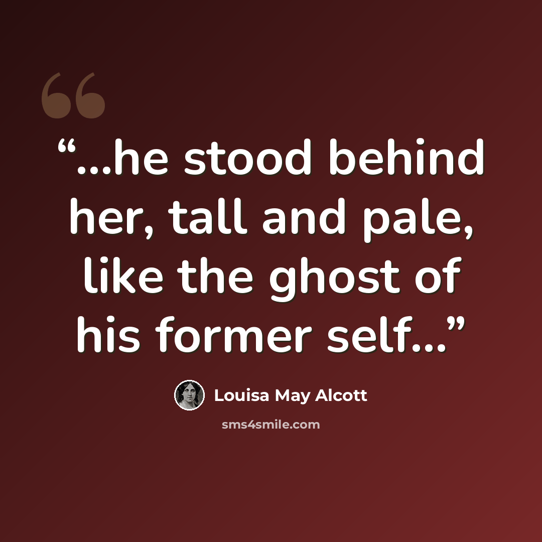 “…he stood behind her, tall and pale, like the ghost of his former self…” quote by Louisa May Alcott