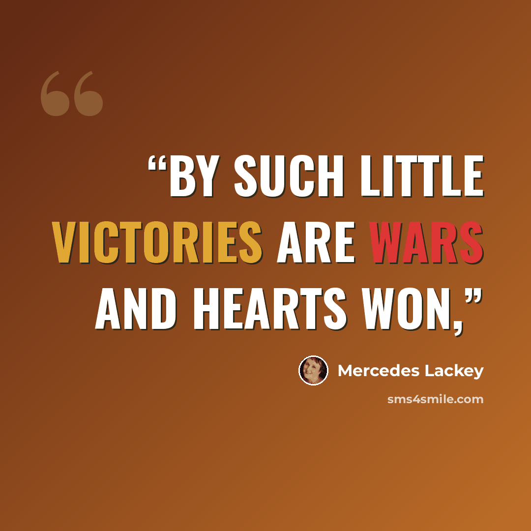 “By such little victories are wars and hearts won,” quote by Mercedes Lackey