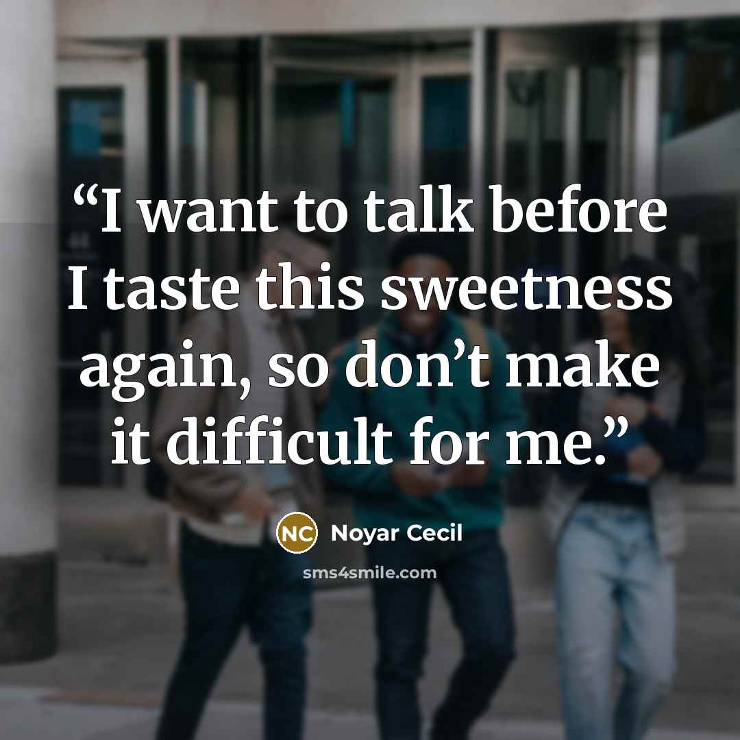 “I want to talk before I taste this sweetness again, so don’t make it difficult for me.” quote by Noyar Cecil