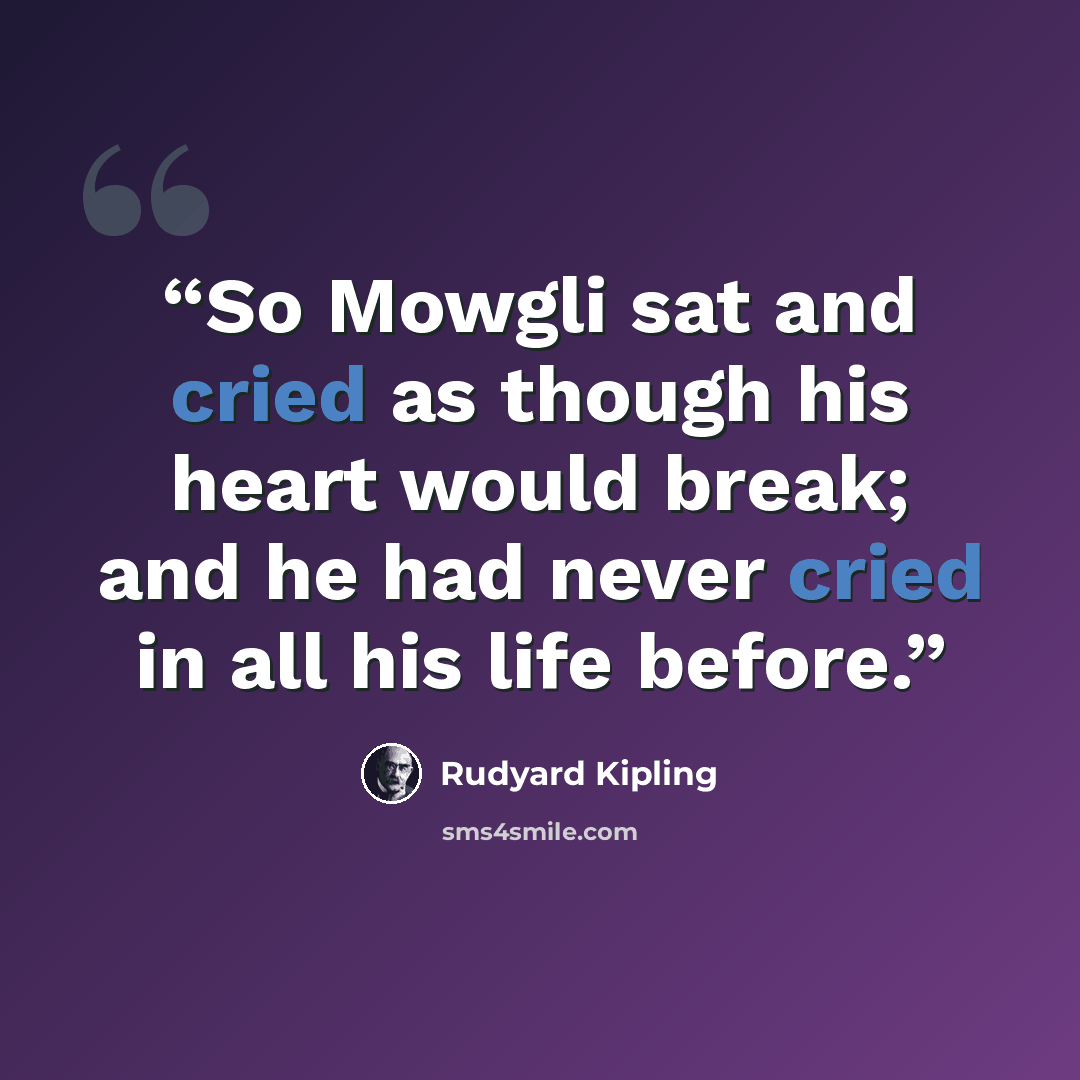 “So Mowgli sat and cried as though his heart would break; and he had never cried in all his life before.” quote by Rudyard Kipling