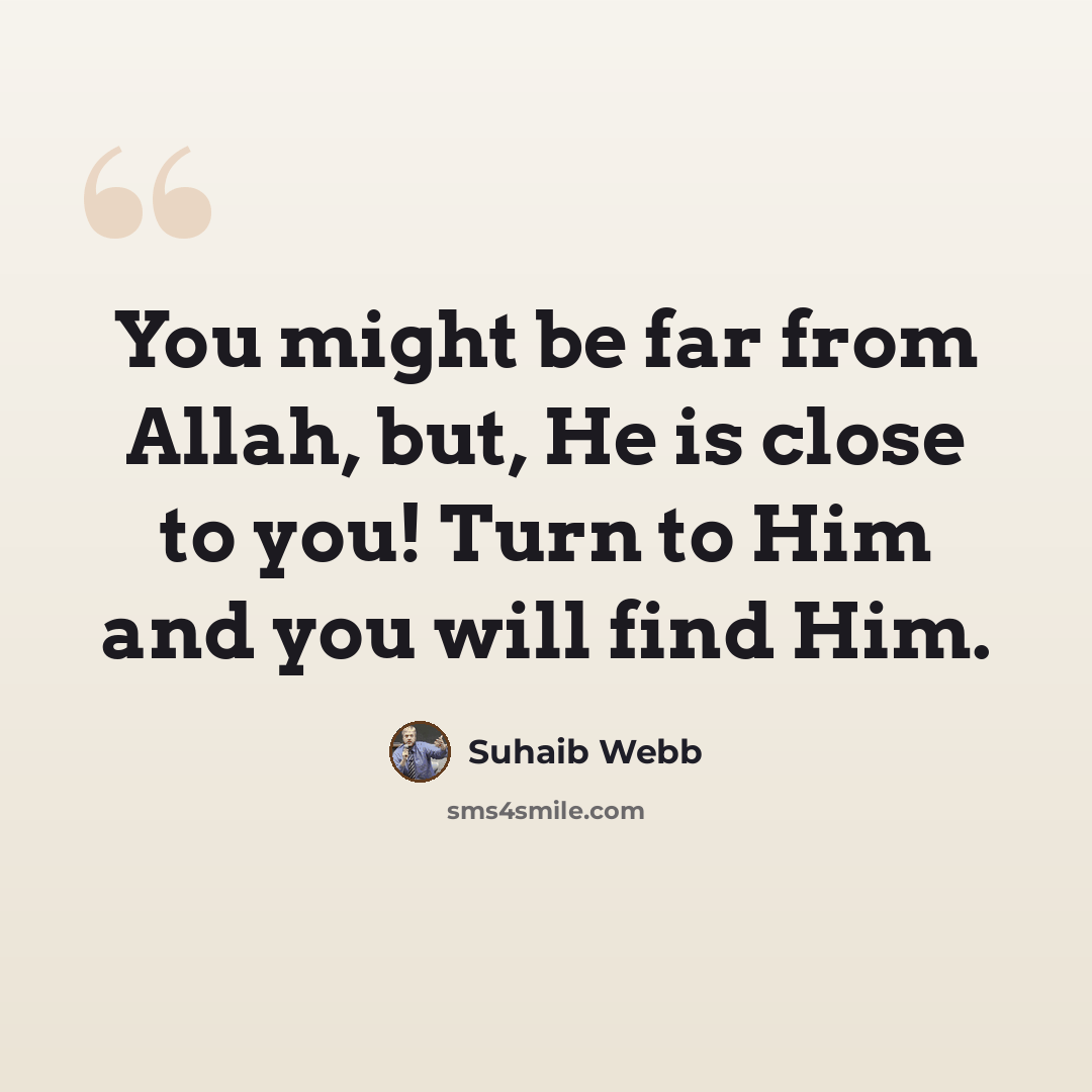 “You might be far from Allah, but, He is close to you! Turn to Him and you will find Him.” quote by Suhaib Webb