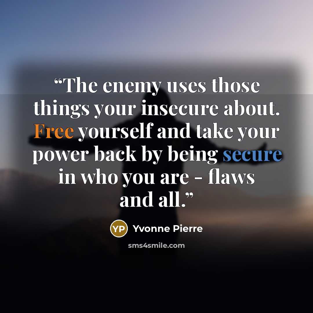 “The enemy uses those things your insecure about. Free yourself and take your power back by being secure in who you are - flaws and all.” quote by Yvonne Pierre
