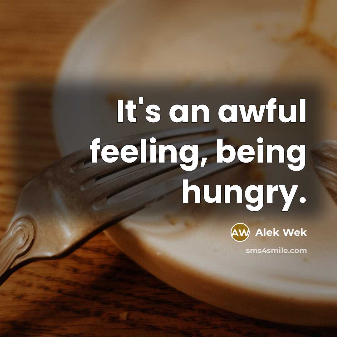“It's an awful feeling, being hungry.” quote by Alek Wek