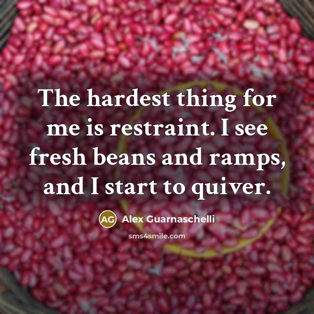 “The hardest thing for me is restraint. I see fresh beans and ramps, and I start to quiver.” quote by Alex Guarnaschelli