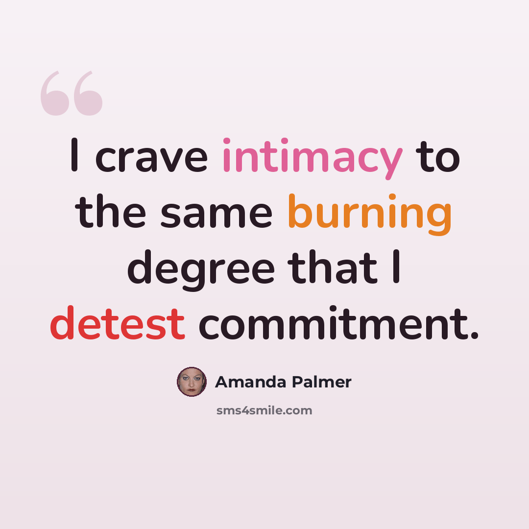 “I crave intimacy to the same burning degree that I detest commitment.” quote by Amanda Palmer