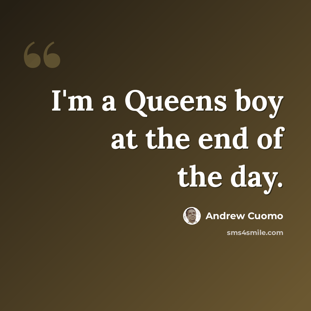“I'm a Queens boy at the end of the day.” quote by Andrew Cuomo