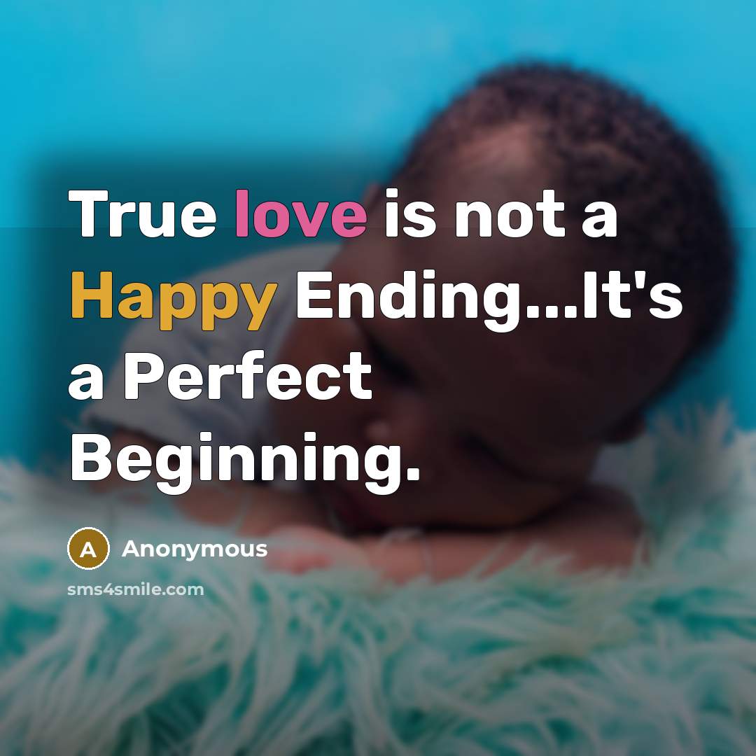 “True love is not a Happy Ending...It's a Perfect Beginning.” quote by Anonymous
