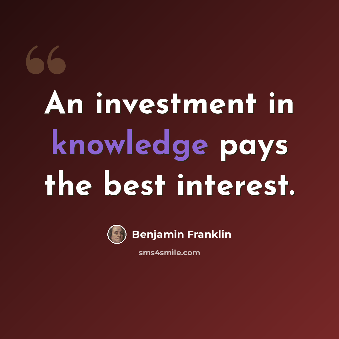 “An investment in knowledge pays the best interest.” quote by Benjamin Franklin