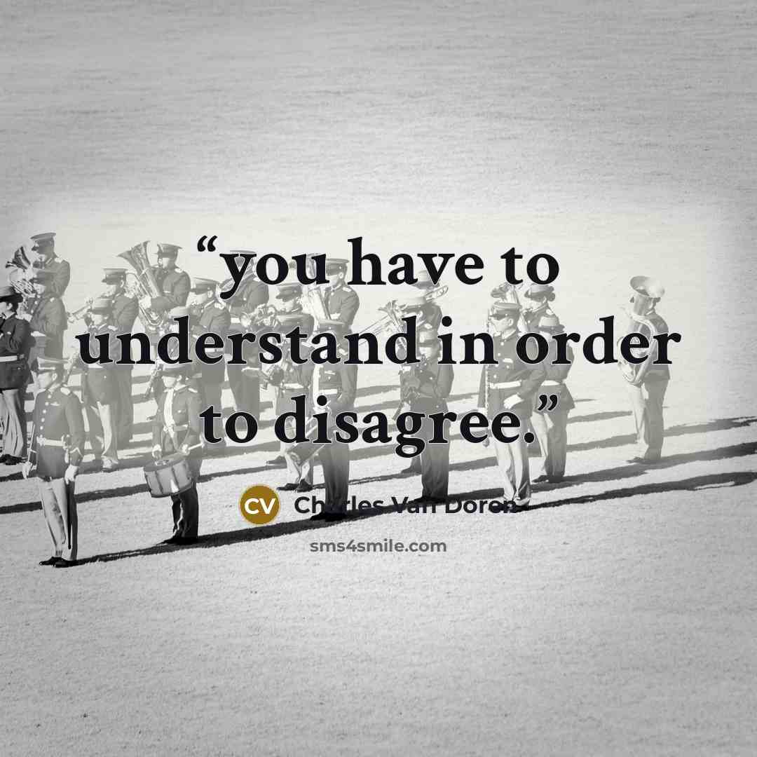 “you have to understand in order to disagree.” quote by Charles van Doren