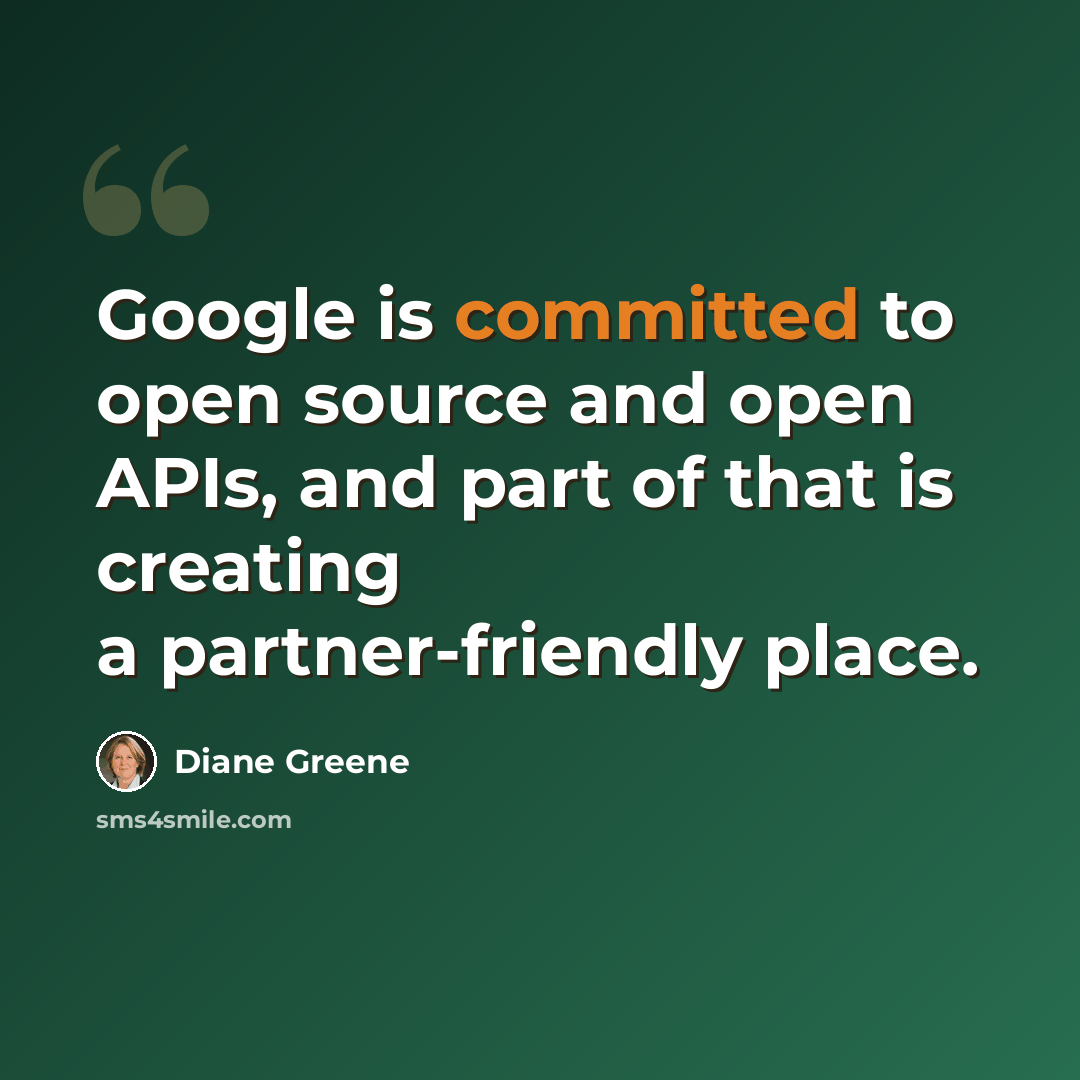 “Google is committed to open source and open APIs, and part of that is creating a partner-friendly place.” quote by Diane Greene