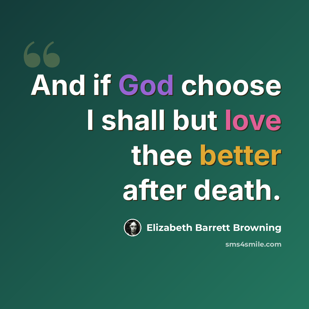 “And if God choose I shall but love thee better after death.” quote by Elizabeth Barrett Browning