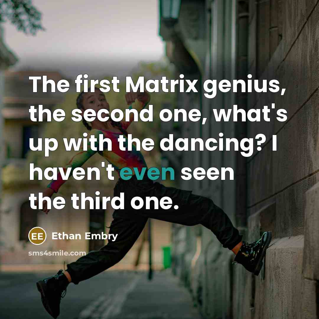 “The first Matrix genius, the second one, what's up with the dancing? I haven't even seen the third one.” quote by Ethan Embry