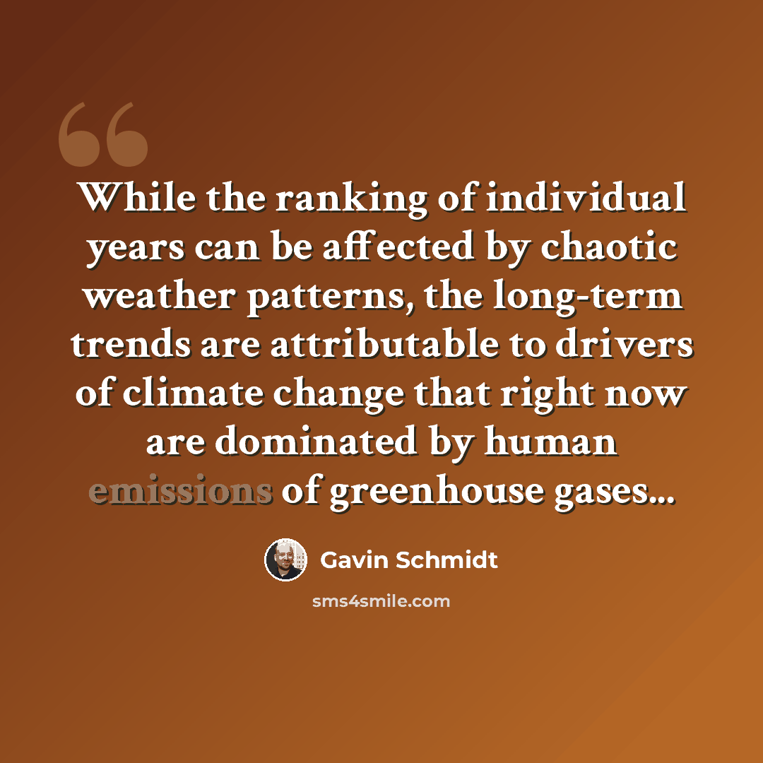 “While the ranking of individual years can be affected by chaotic weather patterns, the long-term trends are attributable to drivers of climate change that right now are dominated by human emissions of greenhouse gases...” quote by Gavin Schmidt