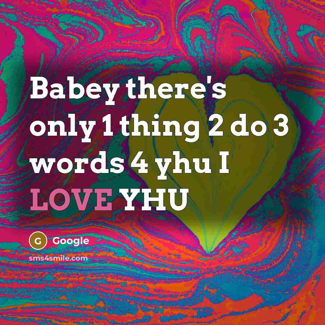 “Babey there's only 1 thing 2 do 3 words 4 yhu I LOVE YHU” quote by Google