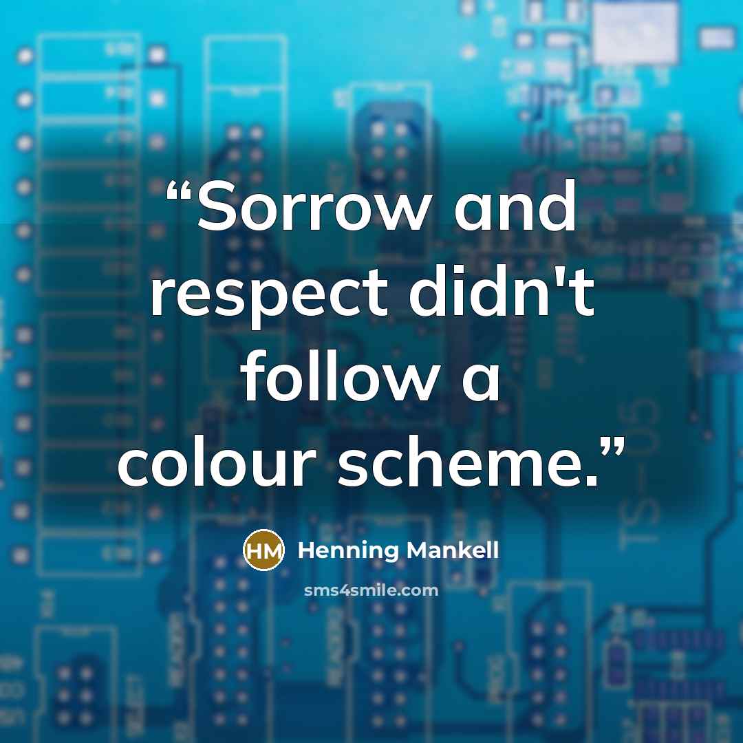 “Sorrow and respect didn't follow a colour scheme.” quote by Henning Mankell