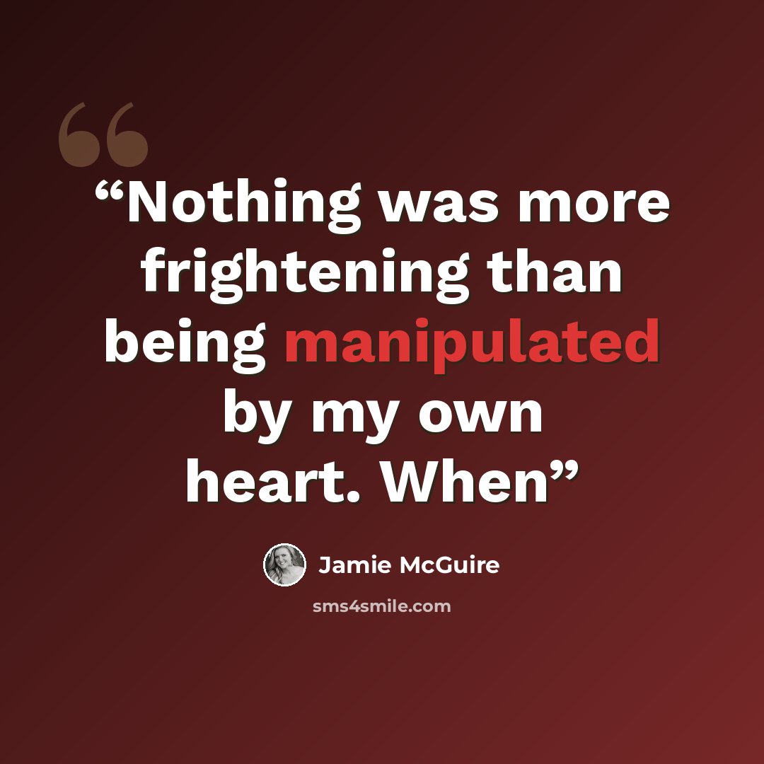“Nothing was more frightening than being manipulated by my own heart. When” quote by Jamie McGuire
