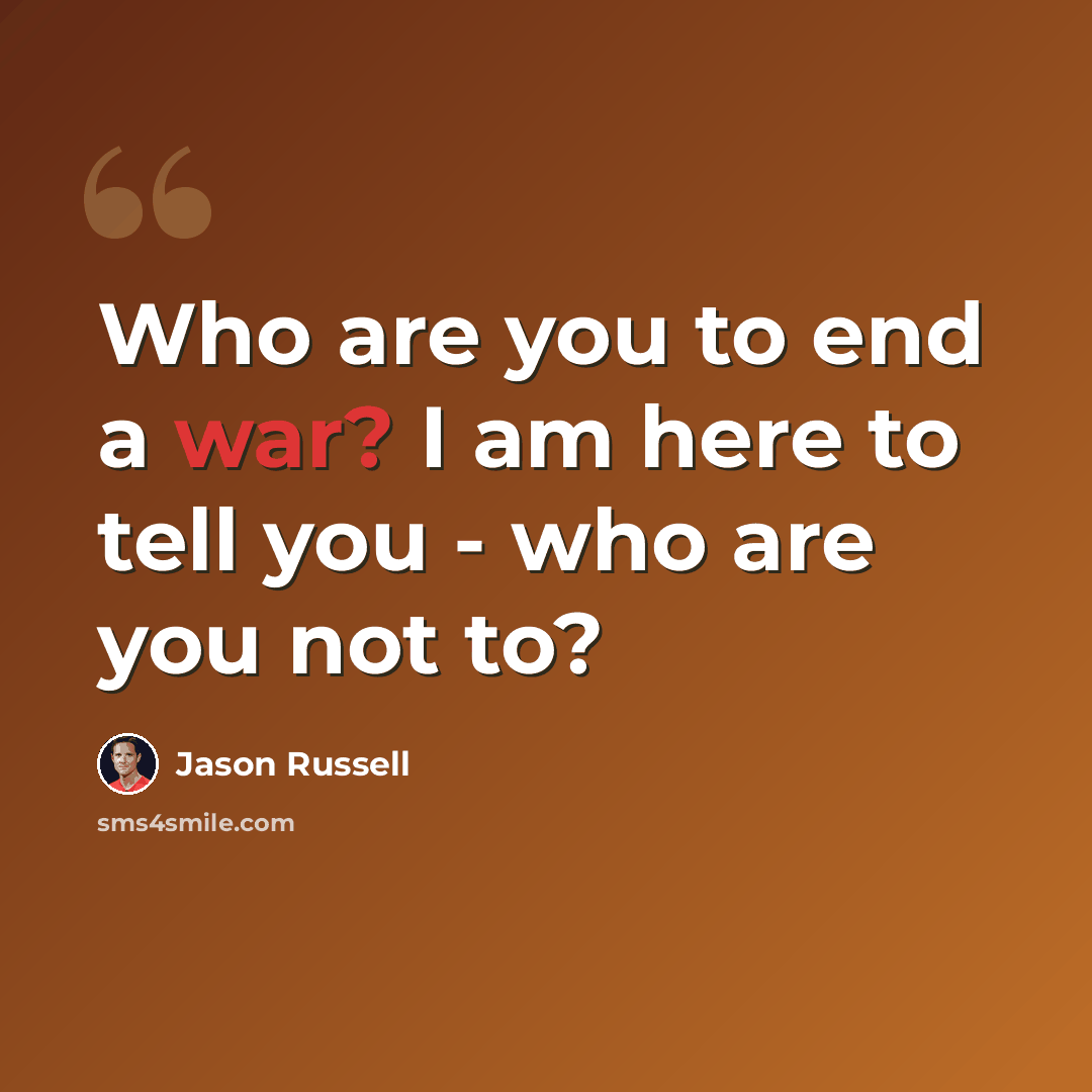 “Who are you to end a war? I am here to tell you - who are you not to?” quote by Jason Russell