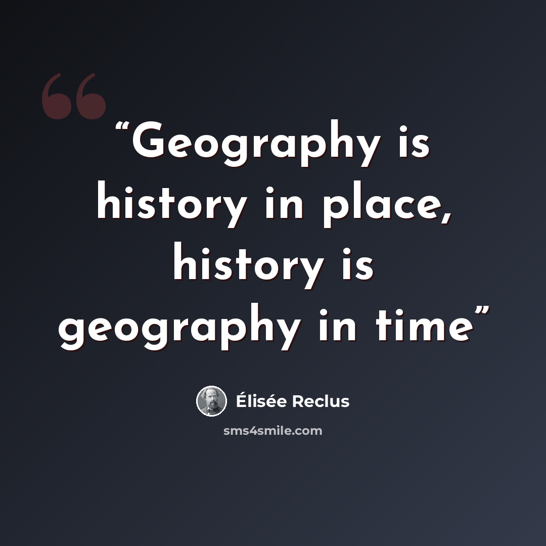 “Geography is history in place, history is geography in time” quote by Élisée Reclus